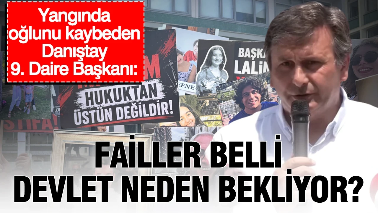 Yangında oğlunu kaybeden Danıştay 9. Daire Başkanı: "20 yıl önce faili meçhulleri bulan devlet, Kartalkaya’da failler belli olmasına rağmen neden bekliyor?”