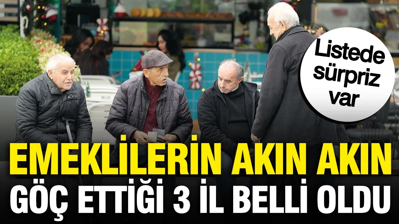 Emeklilerin akın akın göç ettiği 3 il belli oldu: Listede sürpriz iller var