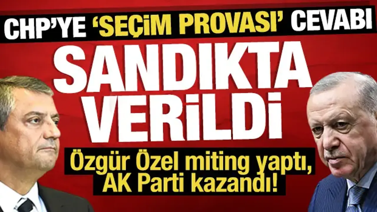 CHP'ye 'seçim provası' cevabı sandıkta verildi: Özgür Özel miting yaptı, AK Parti kazandı!