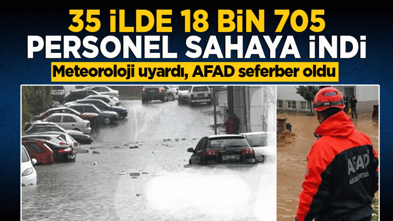 Meteoroloji uyardı, AFAD seferber oldu: 35 ilde 18 bin 705 personel sahaya indi