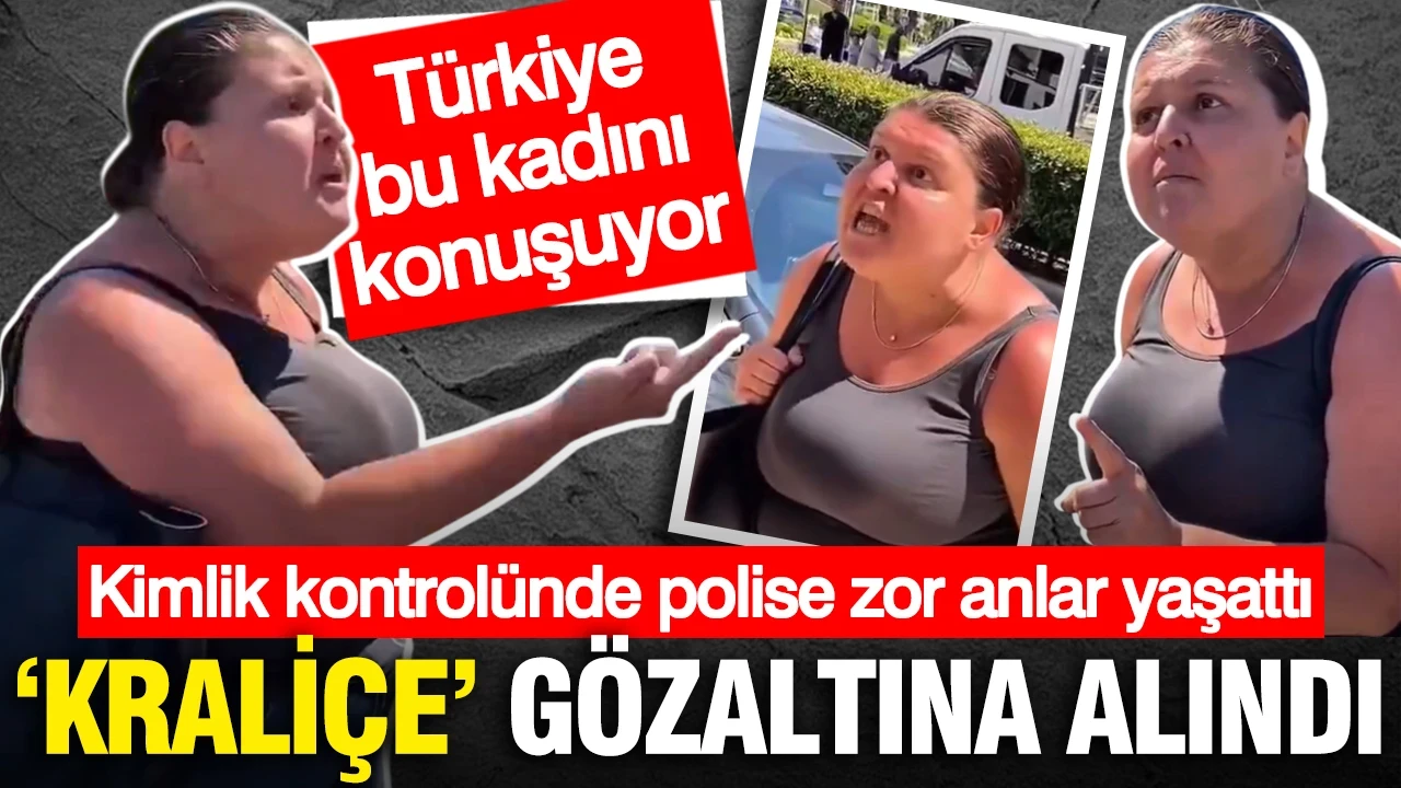 'Ben Kraliçeyim' dedi, polisle yaşadığı tartışma gözaltıyla sonuçlandı