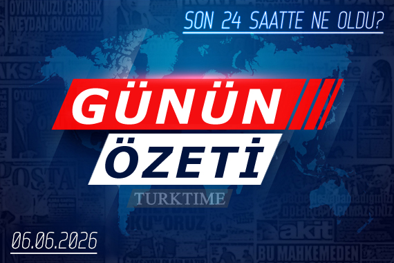 6 Haziran 2026 Turktime Günün Özeti