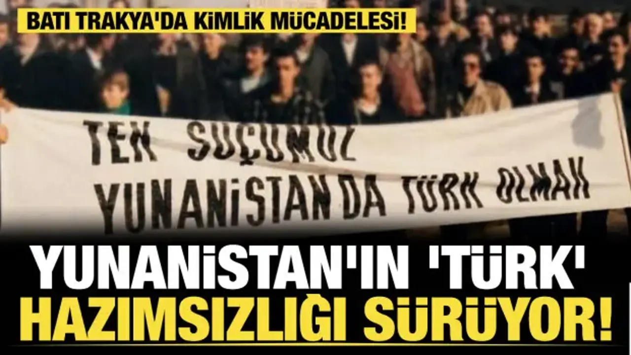 Yunanistan'ın 'Türk' hazımsızlığı! Batı Trakya'da kimlik mücadelesi