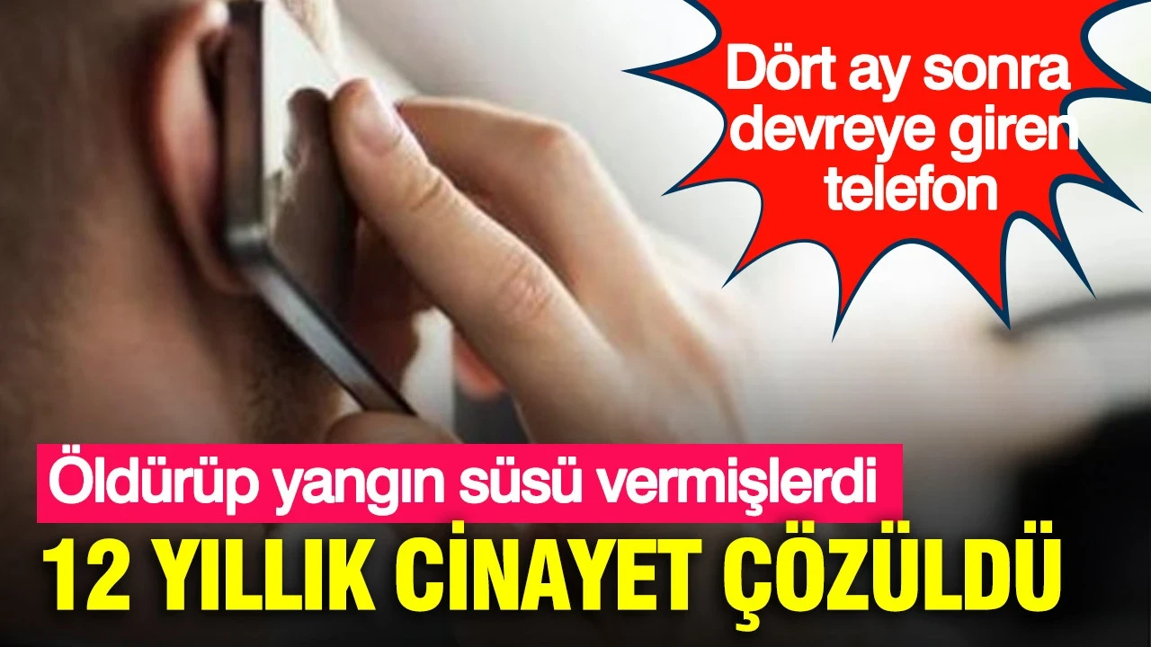 Dört ay sonra devreye giren telefon: 12 yıllık cinayet çözüldü