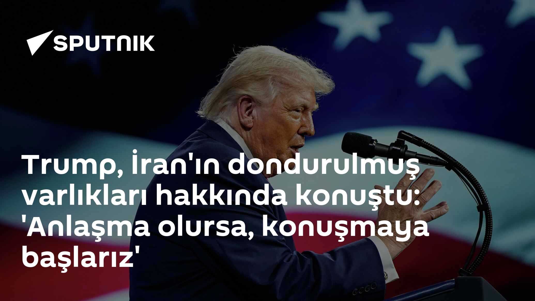 Trump, İran'ın dondurulmuş varlıkları hakkında konuştu: 'Anlaşma olursa, konuşmaya başlarız'
