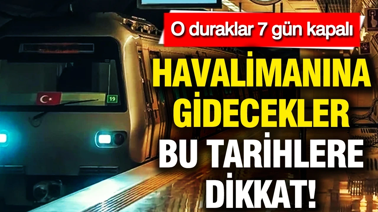 Uçağı olanlar dikkat: Havalimanı metrosu 7 gün boyunca kapalı