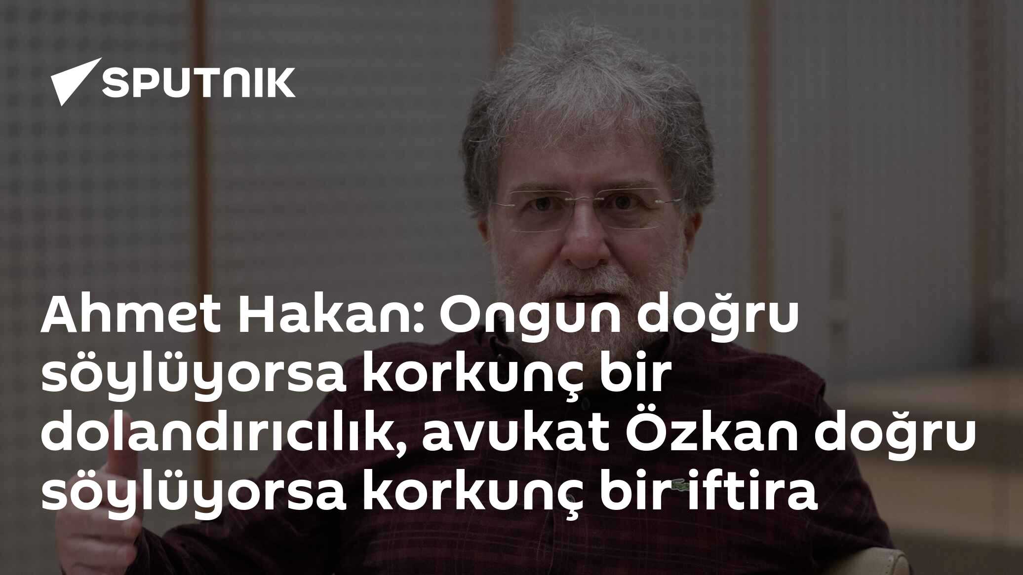 Ahmet Hakan: Ongun doğru söylüyorsa korkunç bir dolandırıcılık, avukat Özkan doğru söylüyorsa korkunç bir iftira
