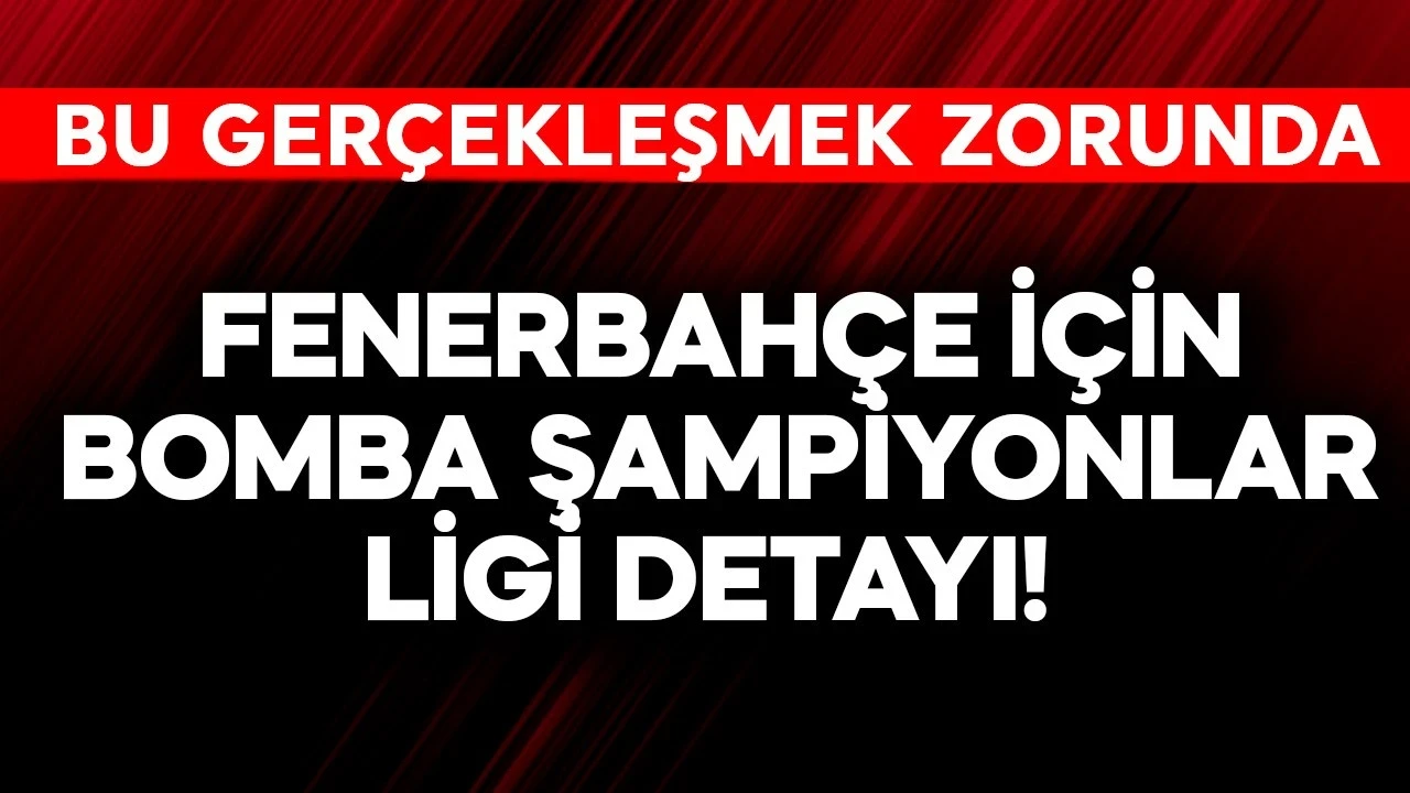 Fenerbahçe için bomba Şampiyonlar Ligi detayı! Bu gerçekleşmek zorunda