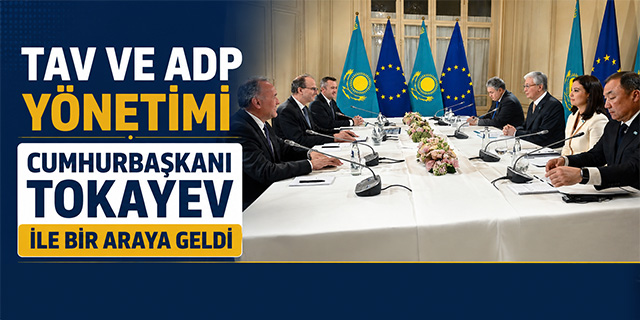TAV ve ADP Yönetimi Cumhurbaşkanı Tokayev ile Bir Araya Geldi