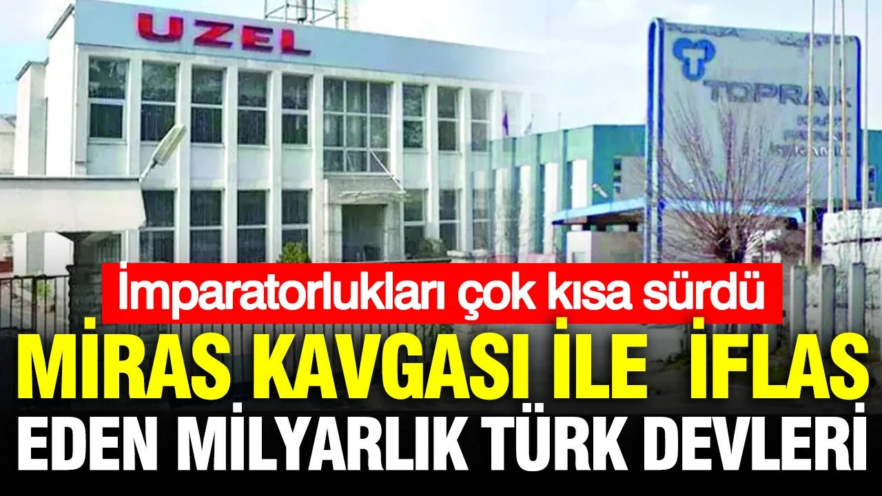 Miras kavgaları ile iflas eden milyarlık Türk devleri