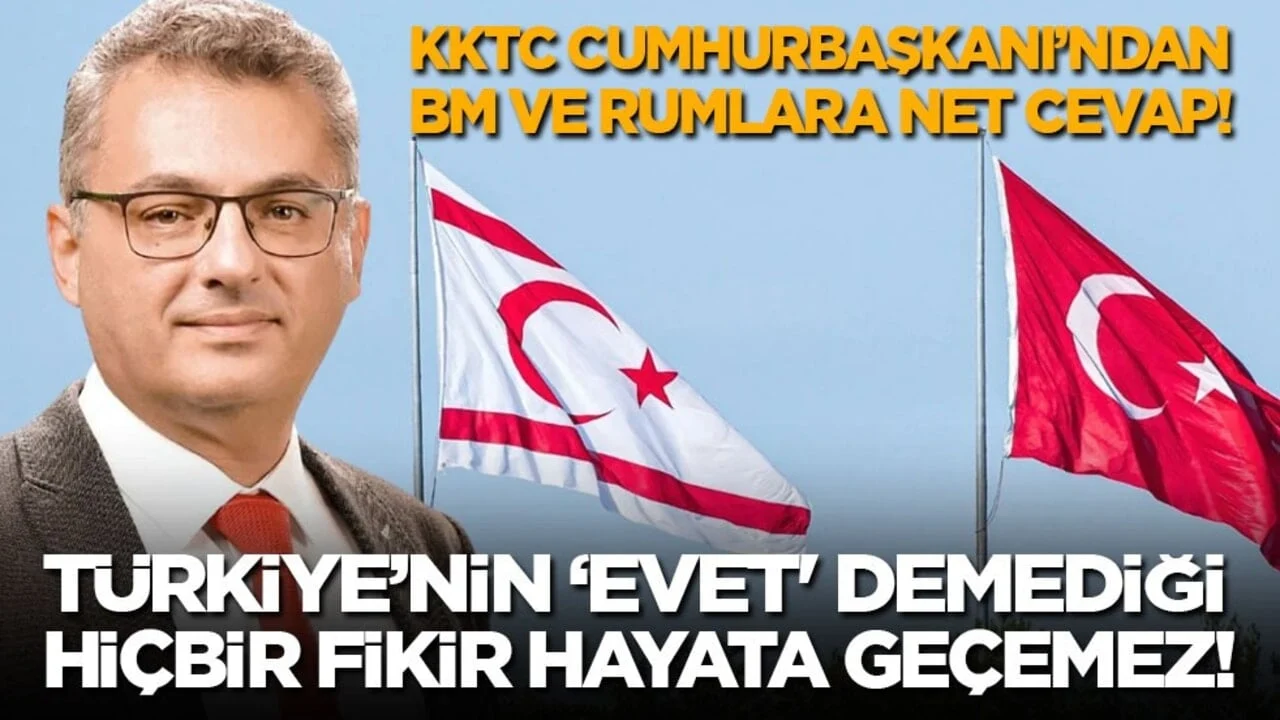 KKTC Cumhurbaşkanı’ndan BM ve Rumlara net cevap: Türkiye’nin ‘evet' demediği hiçbir fikir hayata geçemez!