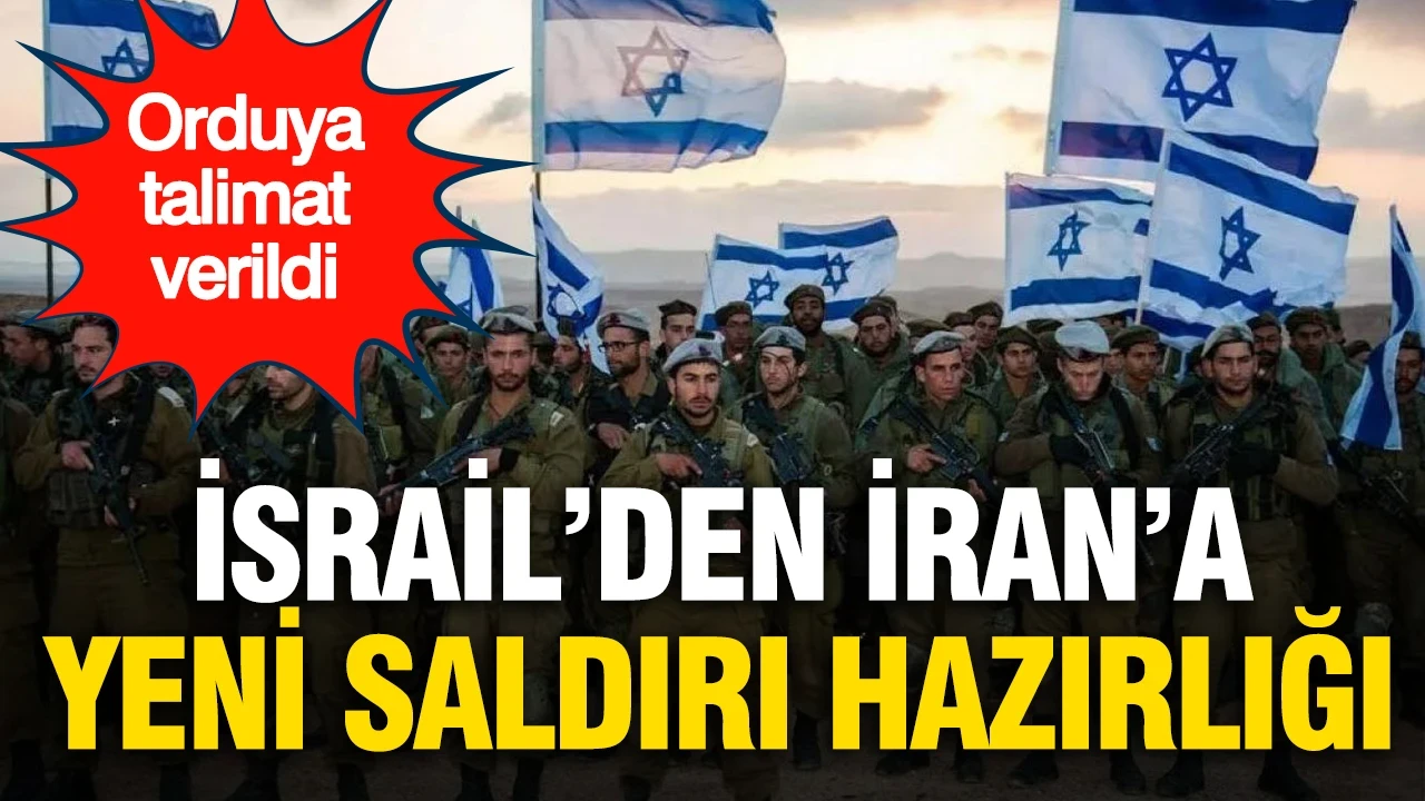 İsrail'den İran'a yeni saldırı hazırlığı: Orduya talimat verildi