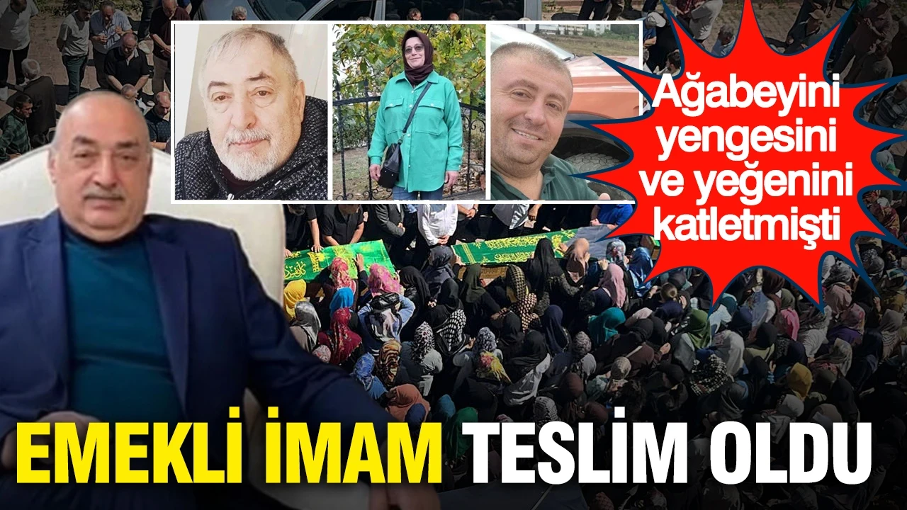 Ağabeyi, yeğeni ve yengesini katletmişti: Emekli imam teslim oldu