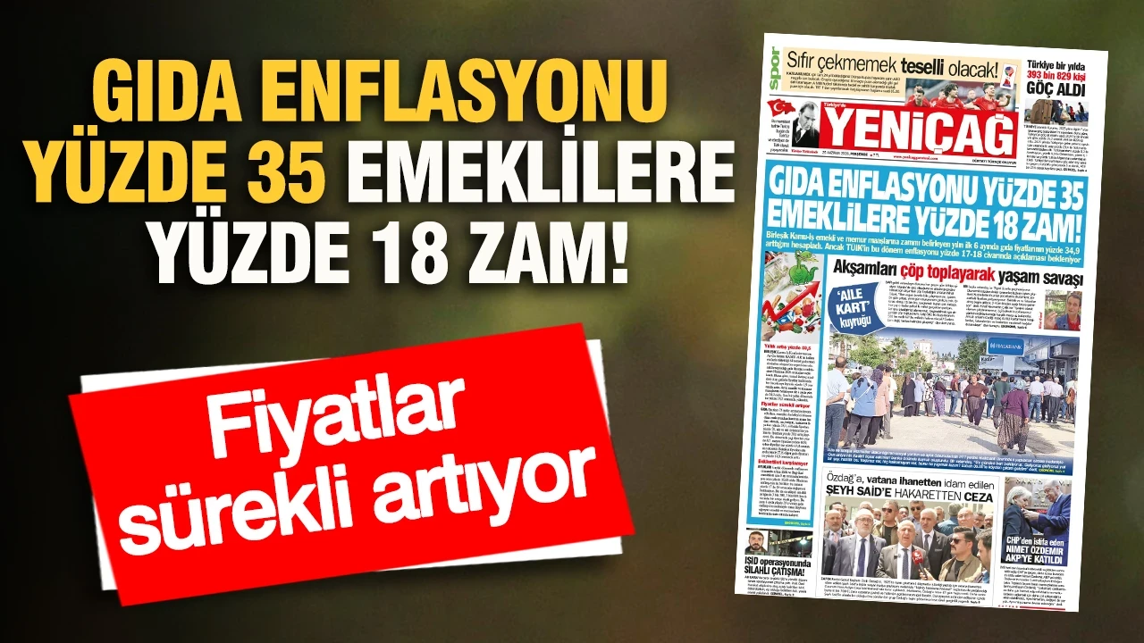 YENİÇAĞ Gazetesi: GIDA ENFLASYONU YÜZDE 35 EMEKLİLERE YÜZDE 18 ZAM!