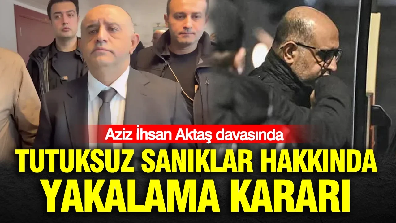 Aziz İhsan Aktaş davasında tutuksuz sanıklar hakkında yakalama kararı