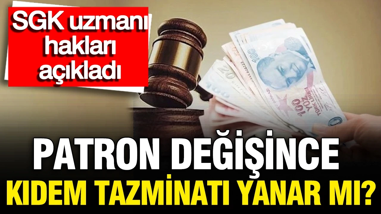 SGK uzmanı İsa Karakaş açıkladı: Patronu değişen işçinin kıdem tazminatı yanar mı?