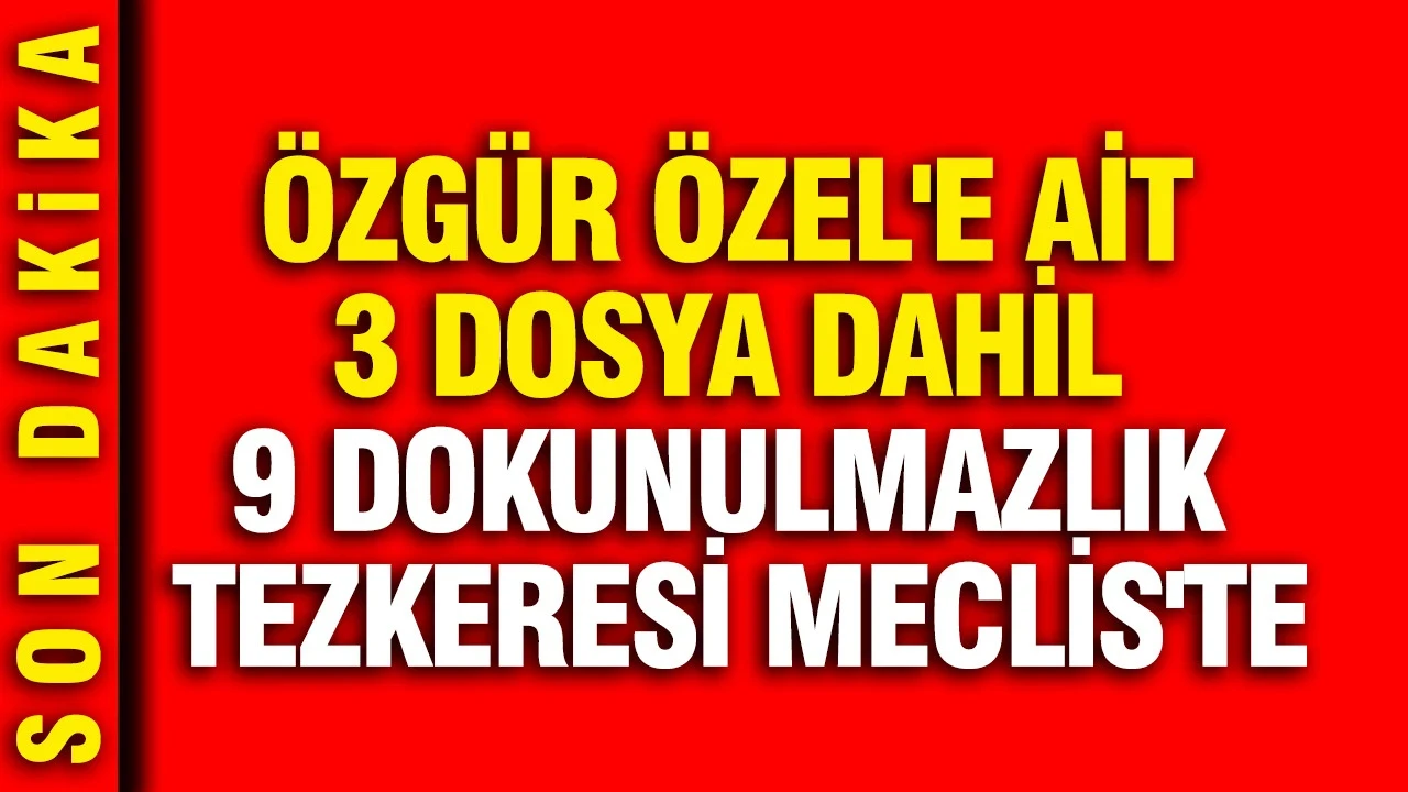 Özgür Özel'e ait 3 dosya dahil 9 dokunulmazlık tezkeresi Meclis'te