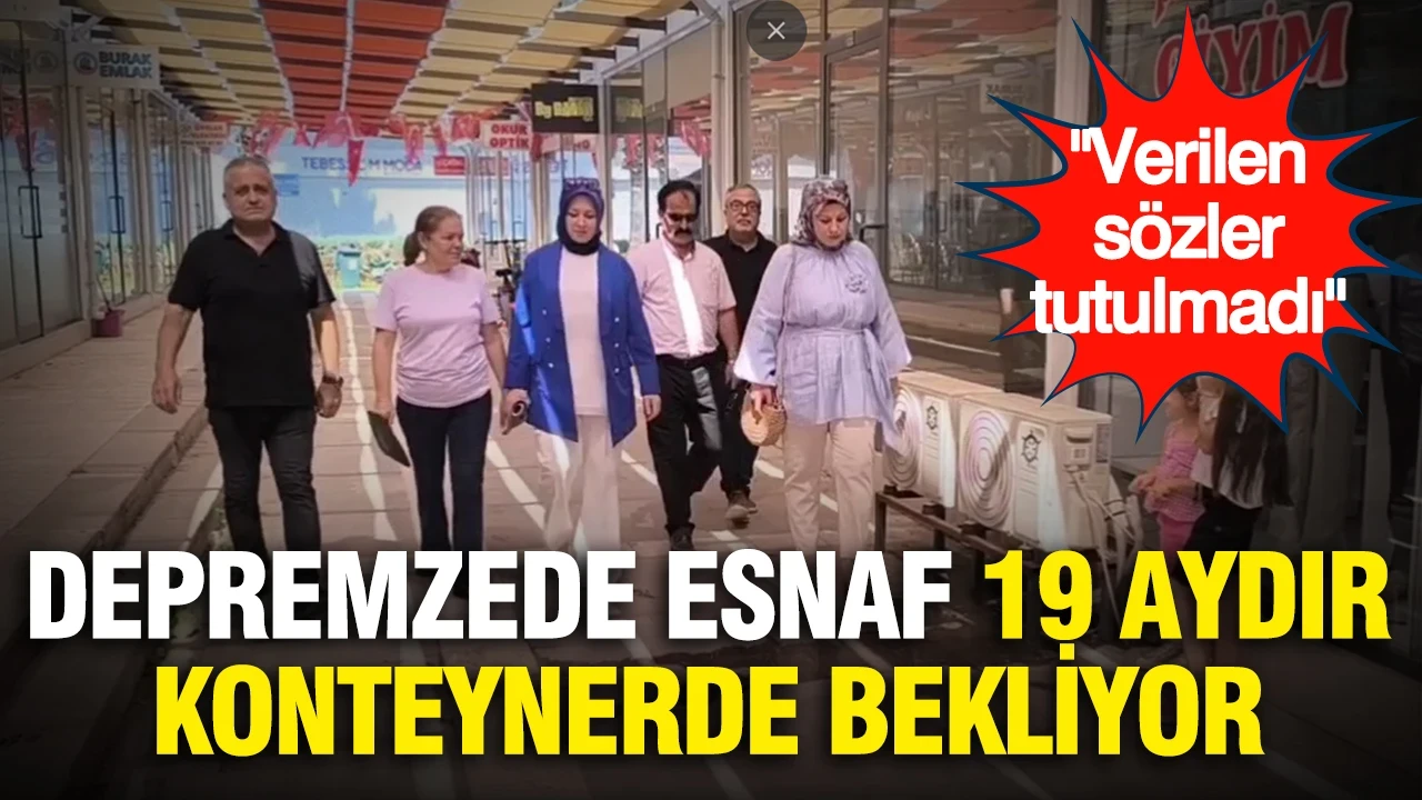 Depremzede esnaf 19 aydır konteynerde bekliyor..."Verilen sözler tutulmadı"