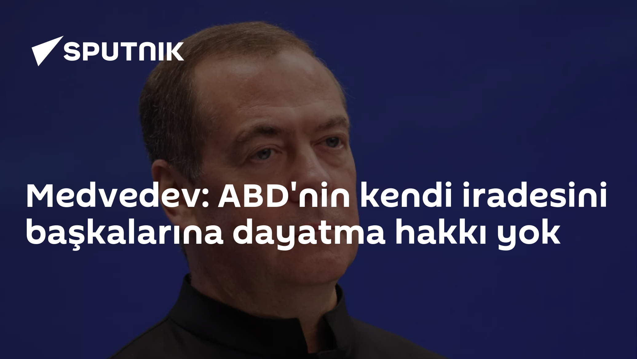 Medvedev: ABD'nin kendi iradesini başkalarına dayatma hakkı yok