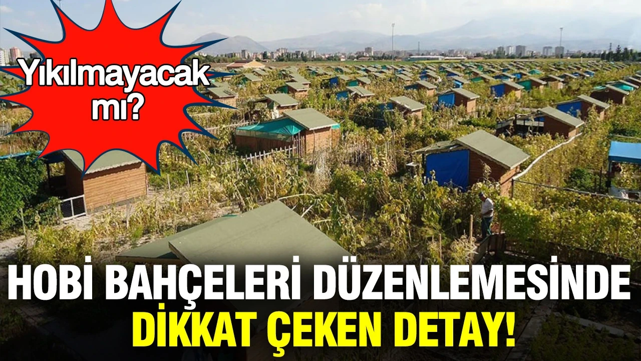 Hobi Bahçeleri düzenlemesinde dikkat çeken detay: Yıkılmayacak mı?