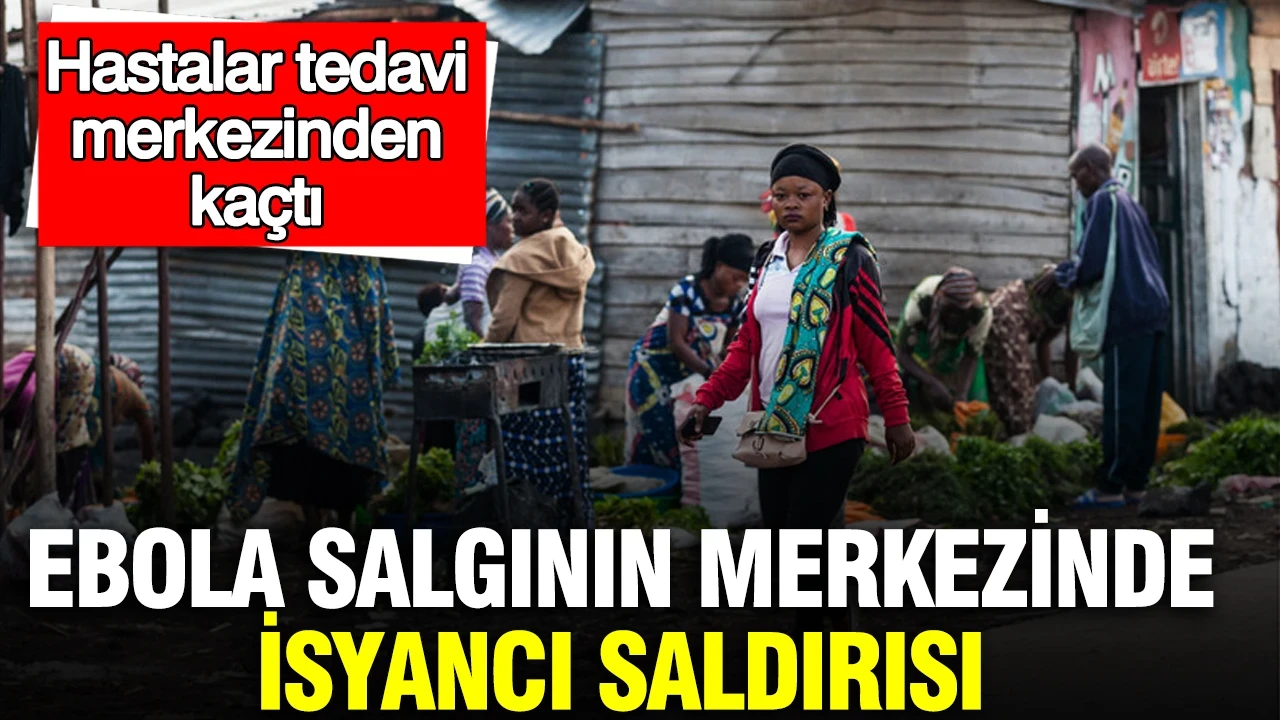 Ebola salgının merkezinde isyancı saldırısı: Hastalar tedavi merkezinden kaçtı