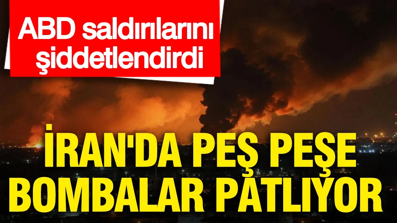 ABD saldırılarını şiddetlendirdi: İran'da peş peşe bombalar patlıyor