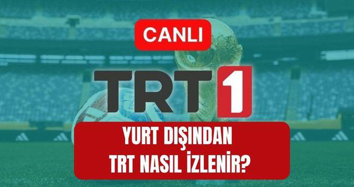 Yurt dışından TRT nasıl izlenir? Almanya'dan TRT 1 nasıl izlenir? Fransa, Hollanda, İngiltere'den TRT 1 nasıl izlenir?