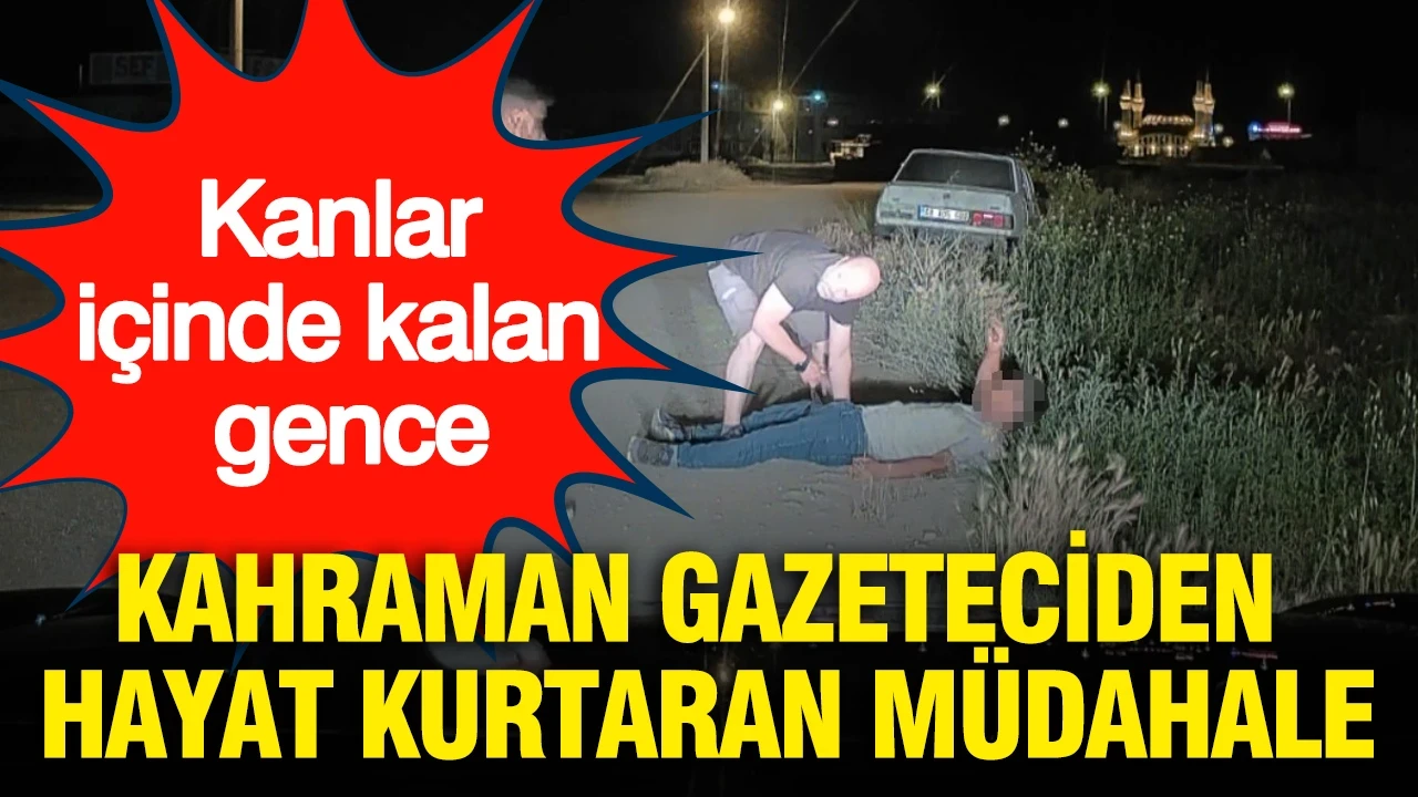 Kanlar içinde kalan gence kahraman gazeteciden hayat kurtaran müdahale