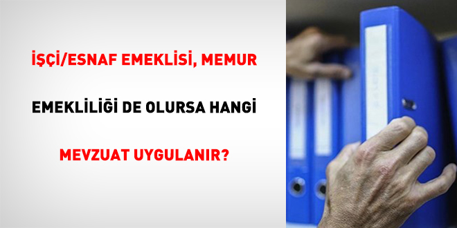 İşçi/Esnaf Emeklisi, Memur Emekliliği De Olursa Hangi Mevzuat Uygulanır?