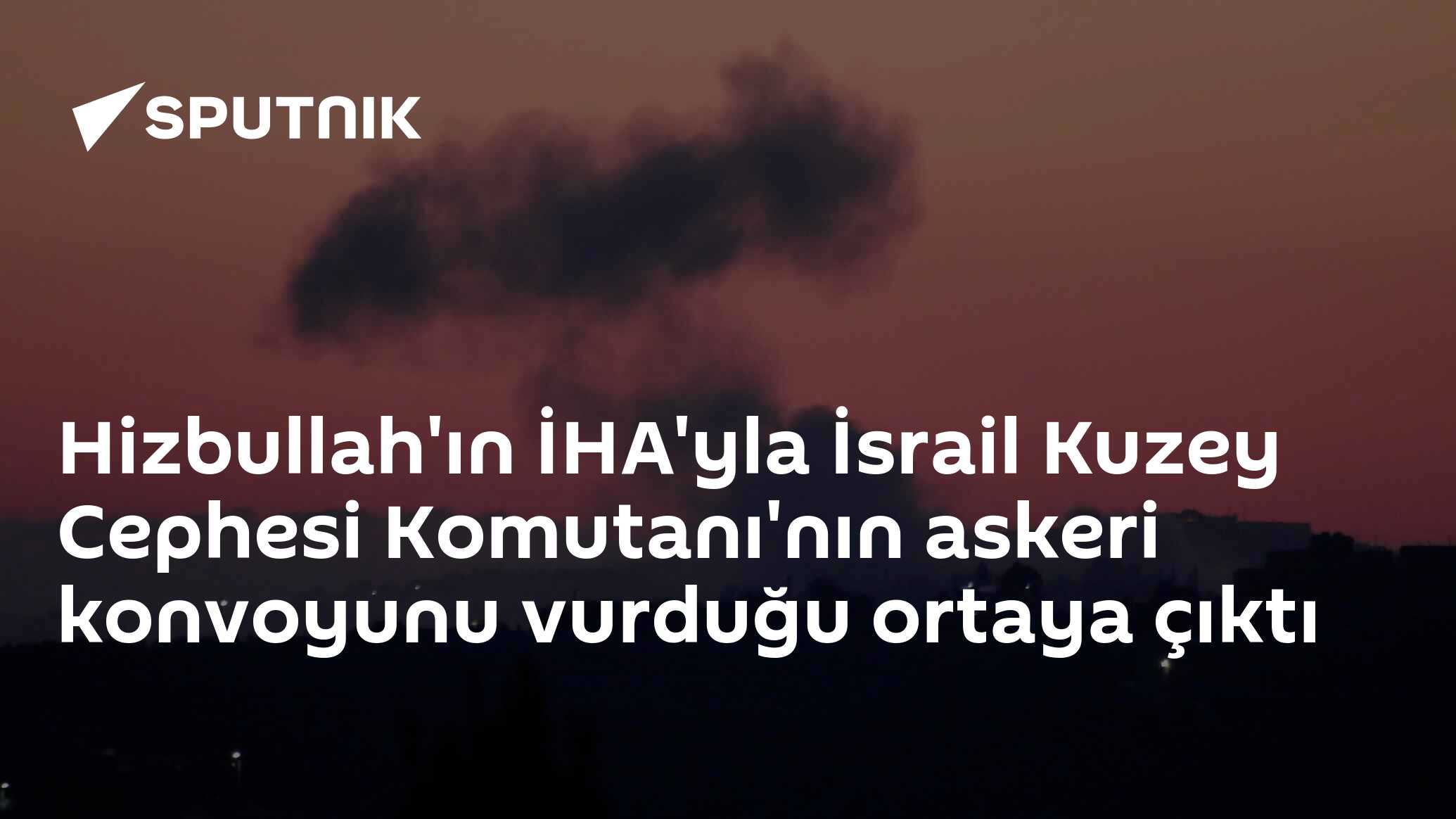 Hizbullah'ın İHA'yla İsrail Kuzey Cephesi Komutanı'nın askeri konvoyunu vurduğu ortaya çıktı