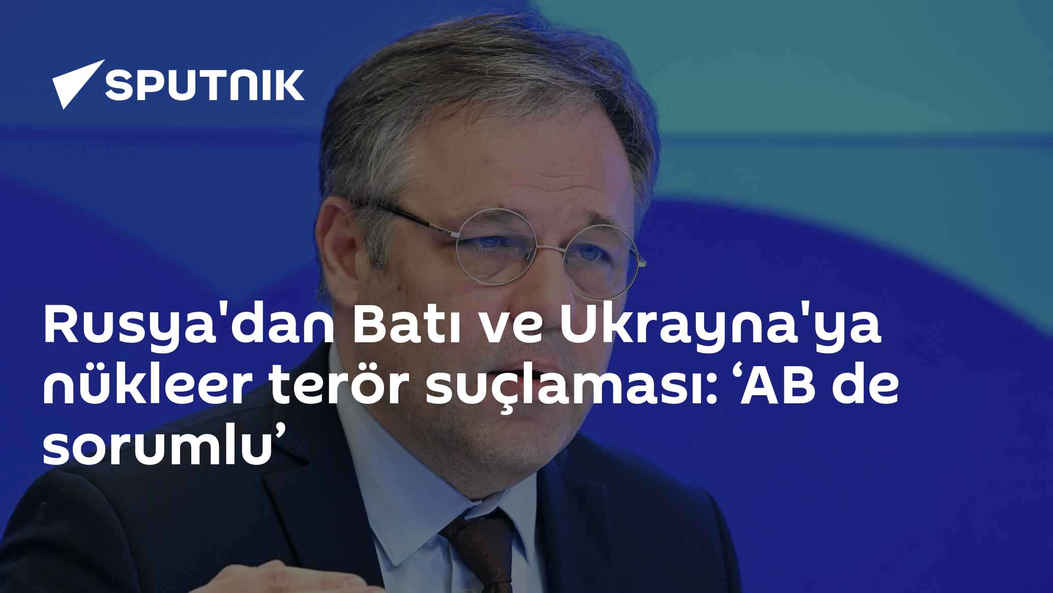 Rusya'dan Batı ve Ukrayna'ya nükleer terör suçlaması: ‘AB de sorumlu’