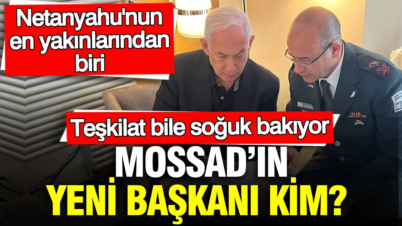 Mossad’ın yeni başkanı kim? Teşkilat bile soğuk bakıyor