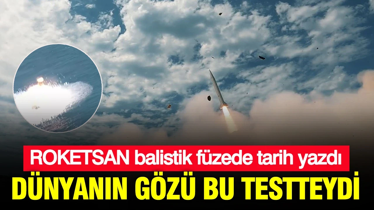 ROKETSAN balistik füzede tarih yazdı: Dünyanın gözü bu testteydi