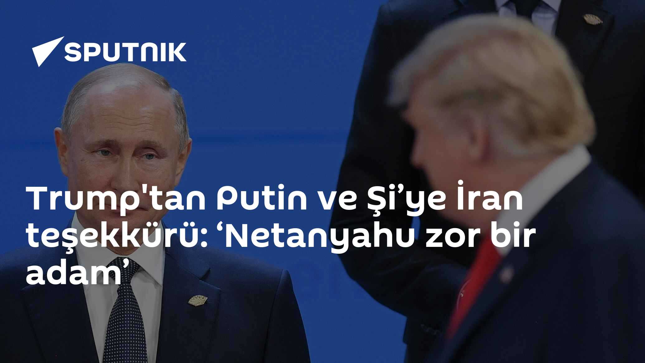 Trump'tan Putin ve Şi’ye İran teşekkürü: ‘Netanyahu zor bir adam’