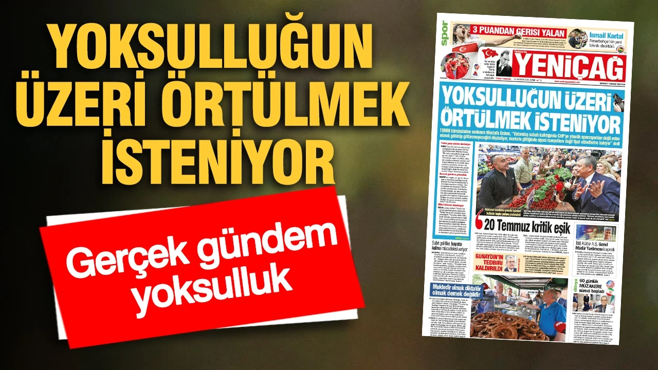 YENİÇAĞ Gazetesi: YOKSULLUĞUN ÜZERİ ÖRTÜLMEK İSTENİYOR