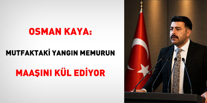 Osman Kaya: Mutfaktaki Yangın Memurun Maaşını Kül Ediyor