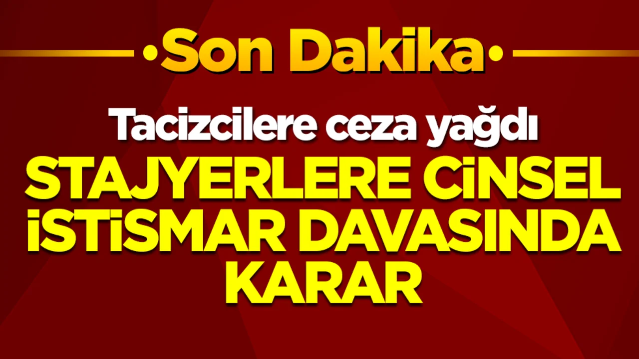 Tacizcilere ceza yağdı: Stajyerlere cinsel istismar davasında karar açıklandı