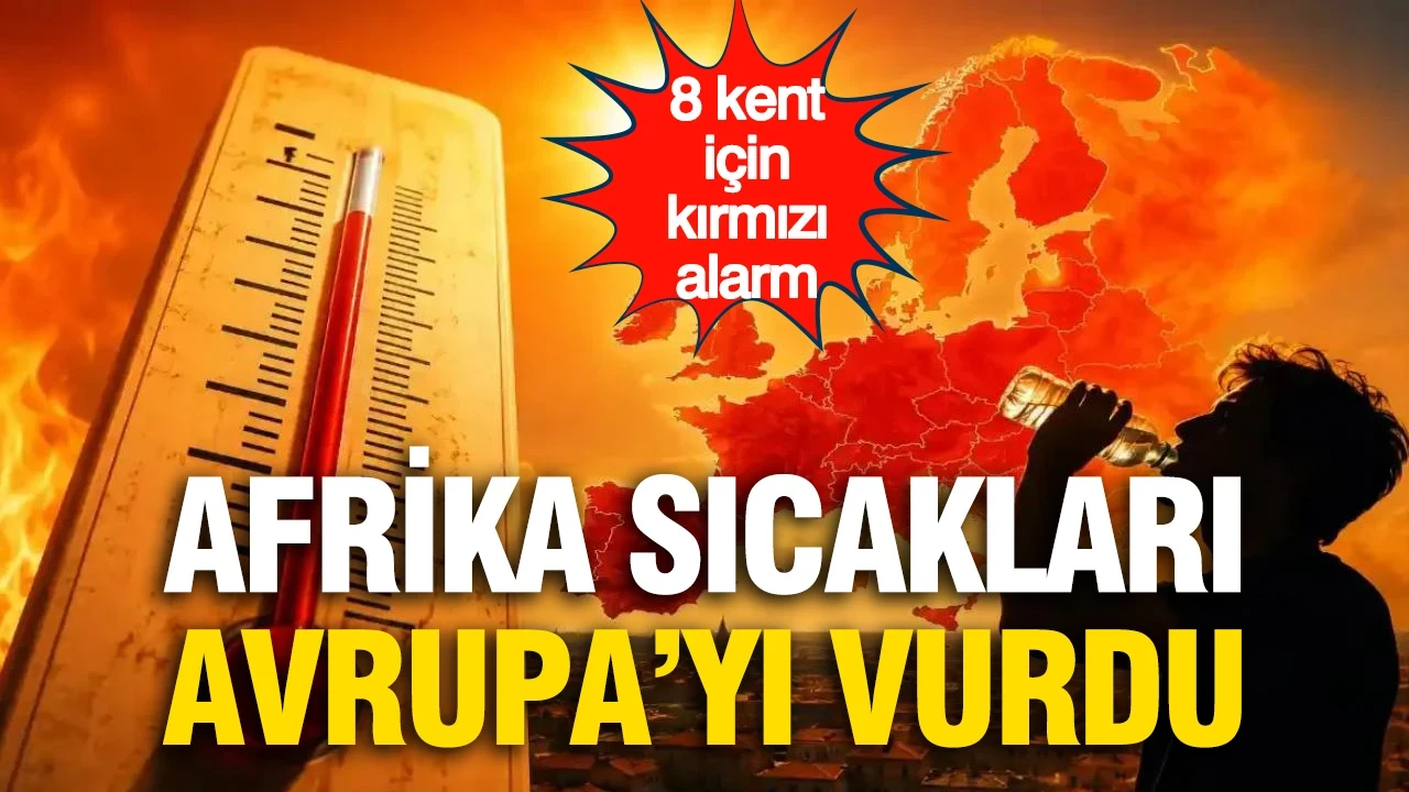 Afrika sıcakları Avrupa'yı vurdu: 8 kent için kırmızı alarm