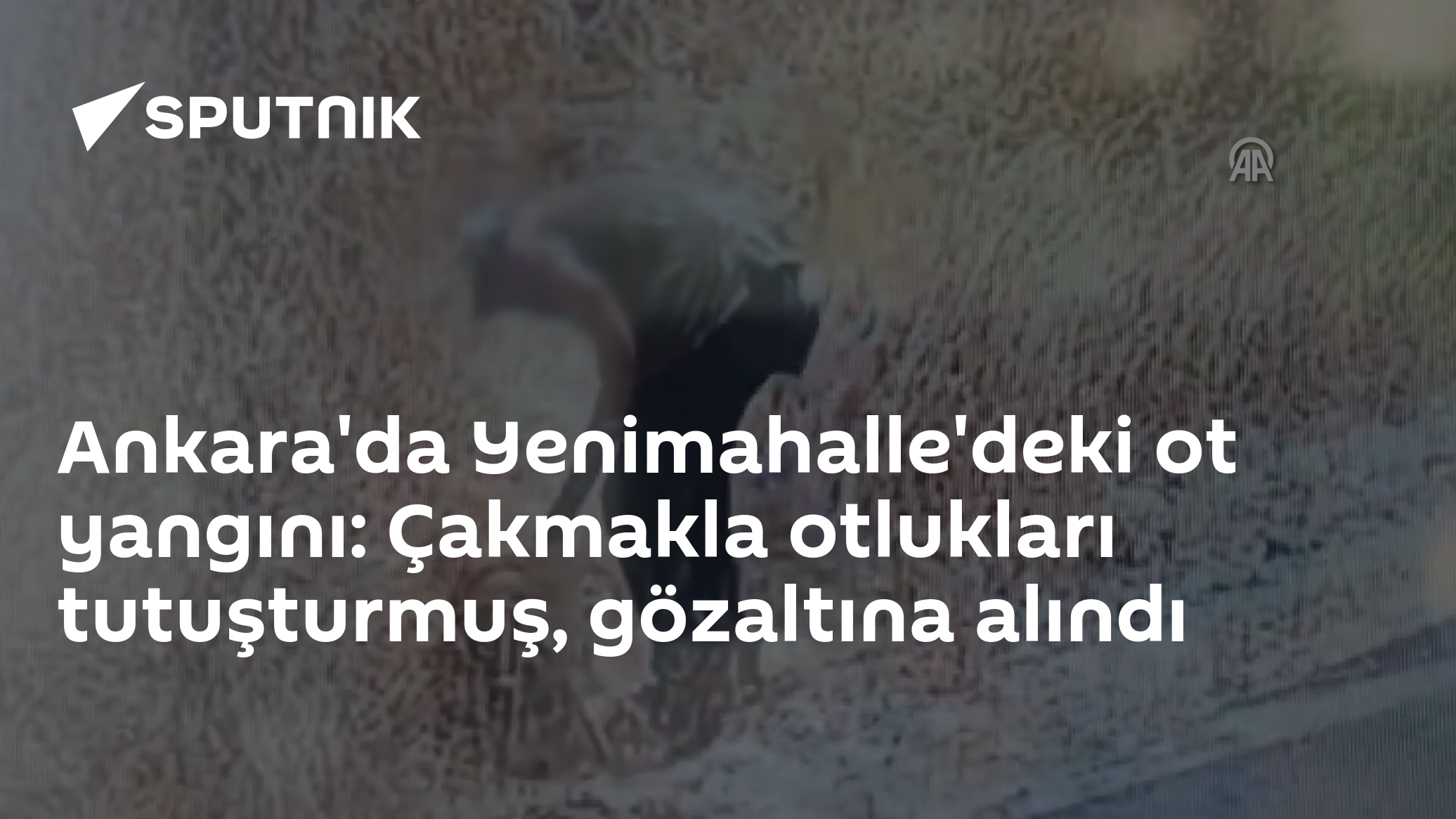 Ankara'da Yenimahalle'deki ot yangını: Çakmakla otlukları tutuşturmuş, gözaltına alındı
