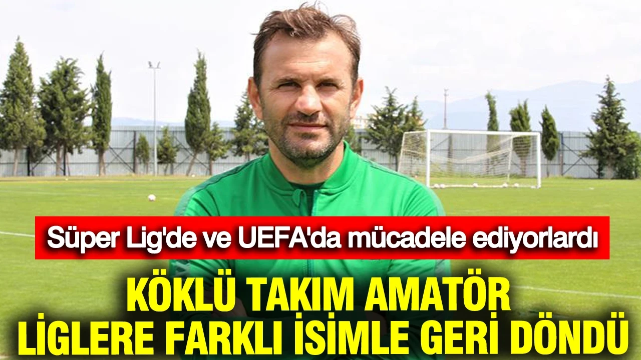 Süper Lig ve UEFA’da mücadele ediyordu: Köklü çınar amatör liglere farklı isimle döndü