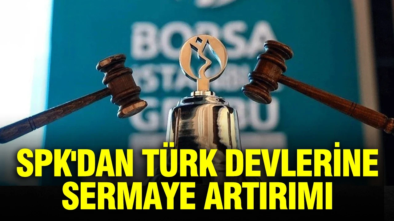 SPK'dan 3 Türk devine sermaye artırımı
