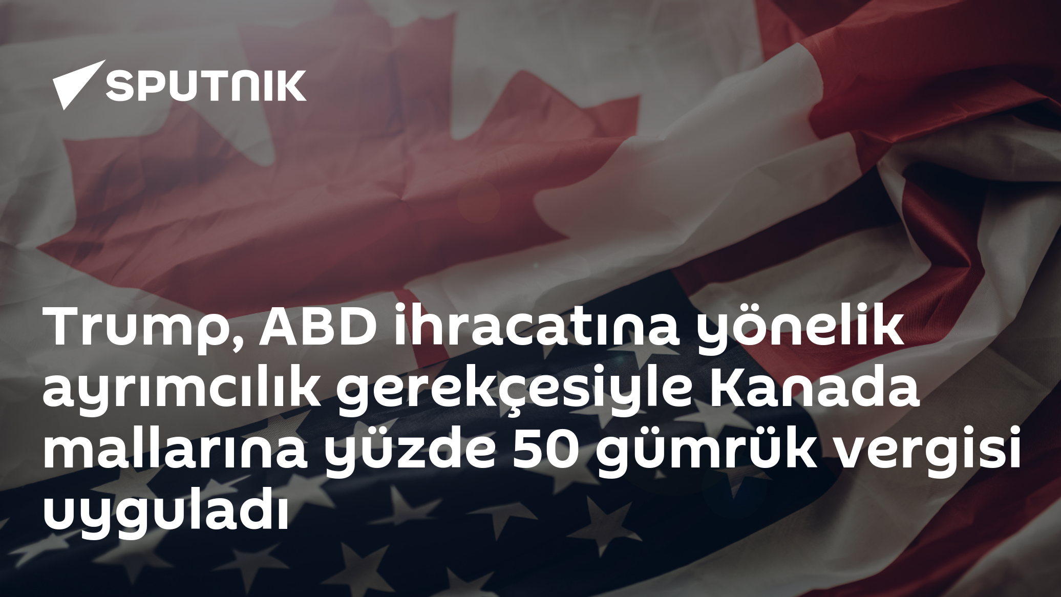Trump, ABD ihracatına yönelik ayrımcılık gerekçesiyle Kanada mallarına yüzde 50 gümrük vergisi uyguladı
