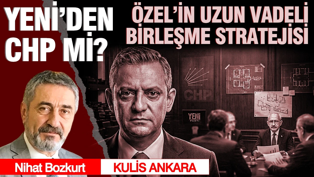 Özel’in uzun vadeli birleşme stratejisi: CHP YENİ’den mi?
