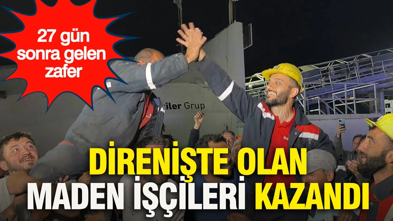 27 gün sonra gelen zafer: Direnişte olan maden işçileri kazandı