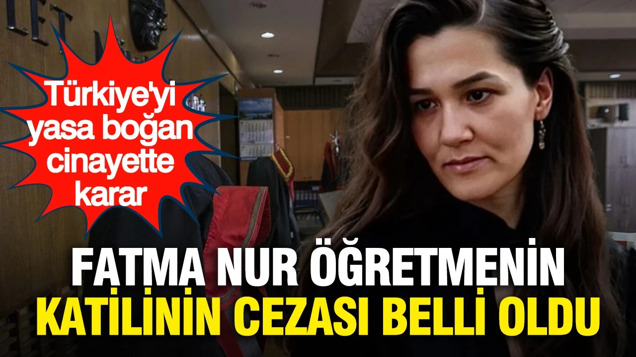Fatma Nur öğretmenin katilinin cezası belli oldu...Türkiye'yi yasa boğan cinayette karar