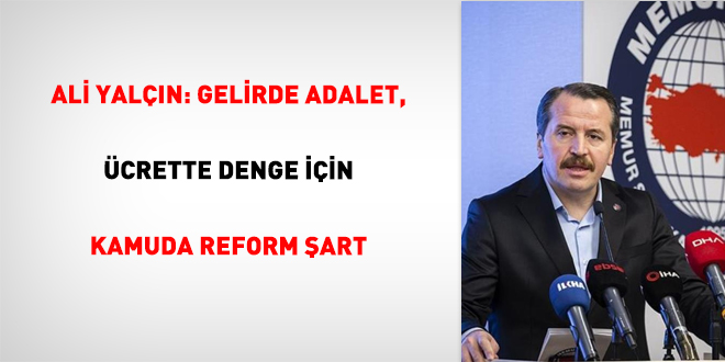 Ali Yalçın: Gelirde adalet, ücrette denge için kamuda reform şart