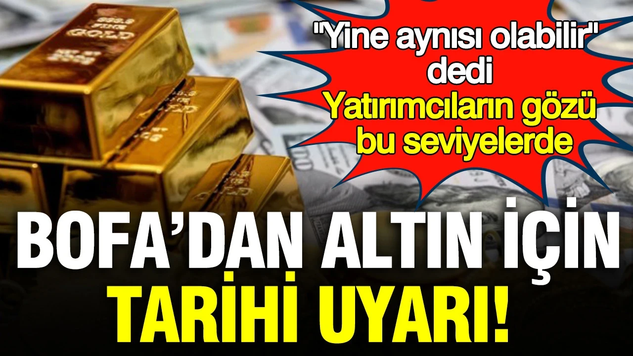 BofA’dan altın için tarihi uyarı: "Yine aynısı olabilir" dedi, yatırımcıların gözü bu seviyelerde