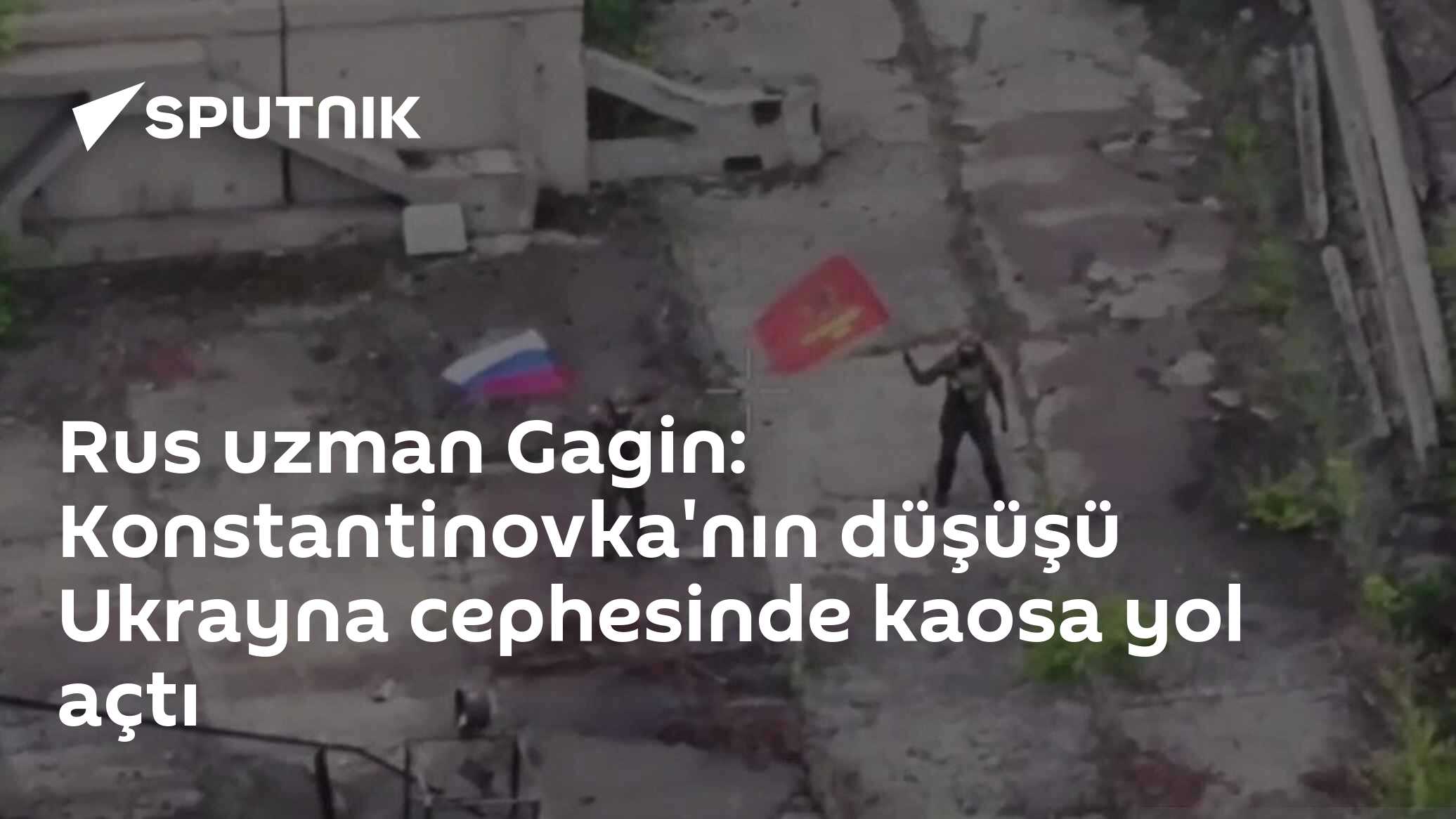 Rus uzman Gagin: Konstantinovka'nın düşüşü Ukrayna cephesinde kaosa yol açtı