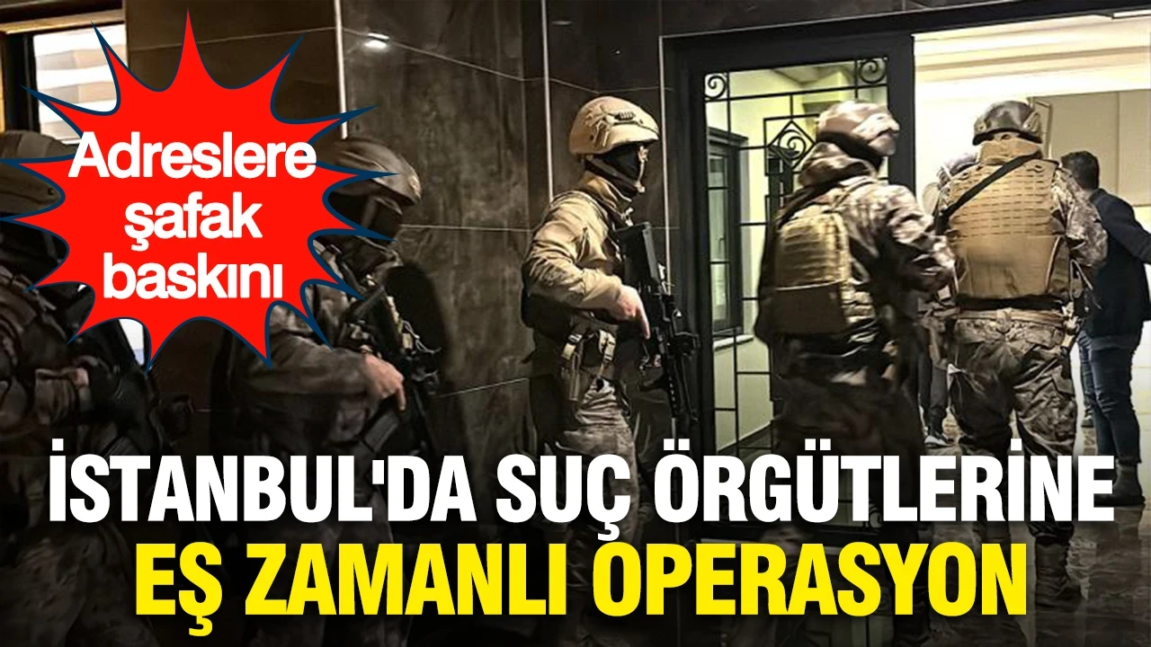 İstanbul'da suç örgütlerine eş zamanlı operasyon: 27 gözaltı