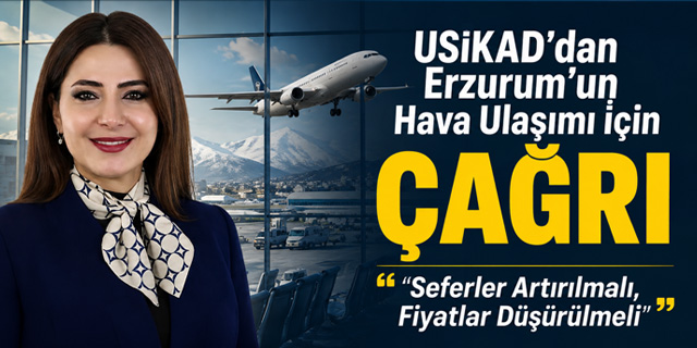 USİKAD'dan Erzurum'un Hava Ulaşımı İçin Çağrı